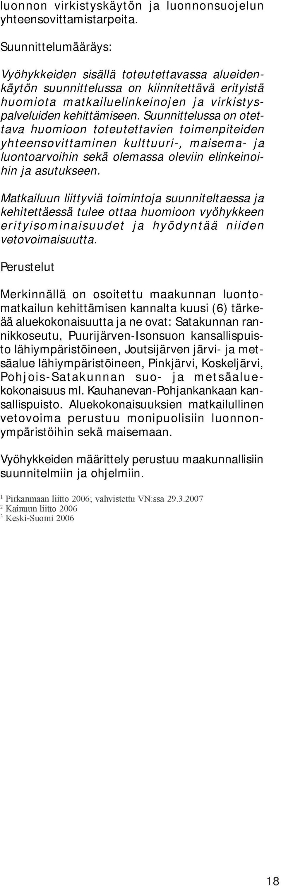 Suunnittelussa on otettava huomioon toteutettavien toimenpiteiden yhteensovittaminen kulttuuri-, maisema- ja luontoarvoihin sekä olemassa oleviin elinkeinoihin ja asutukseen.