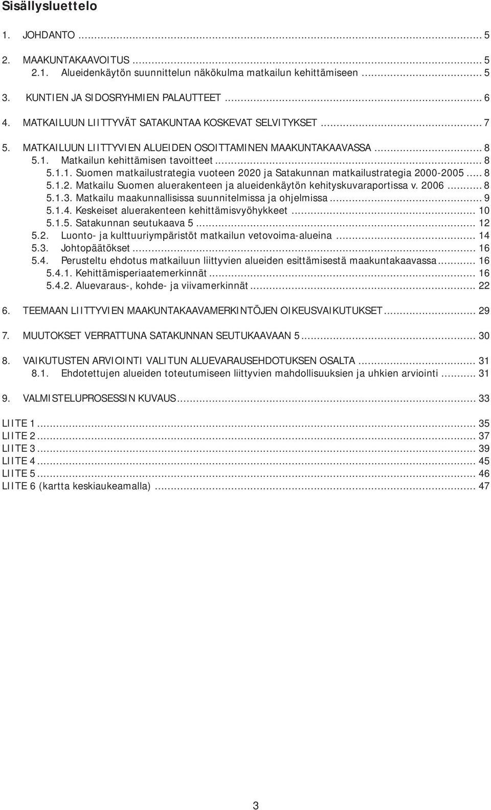 Matkailun kehittämisen tavoitteet... 8 5.1.1. Suomen matkailustrategia vuoteen 2020 ja Satakunnan matkailustrategia 2000-2005... 8 5.1.2. Matkailu Suomen aluerakenteen ja alueidenkäytön kehityskuvaraportissa v.