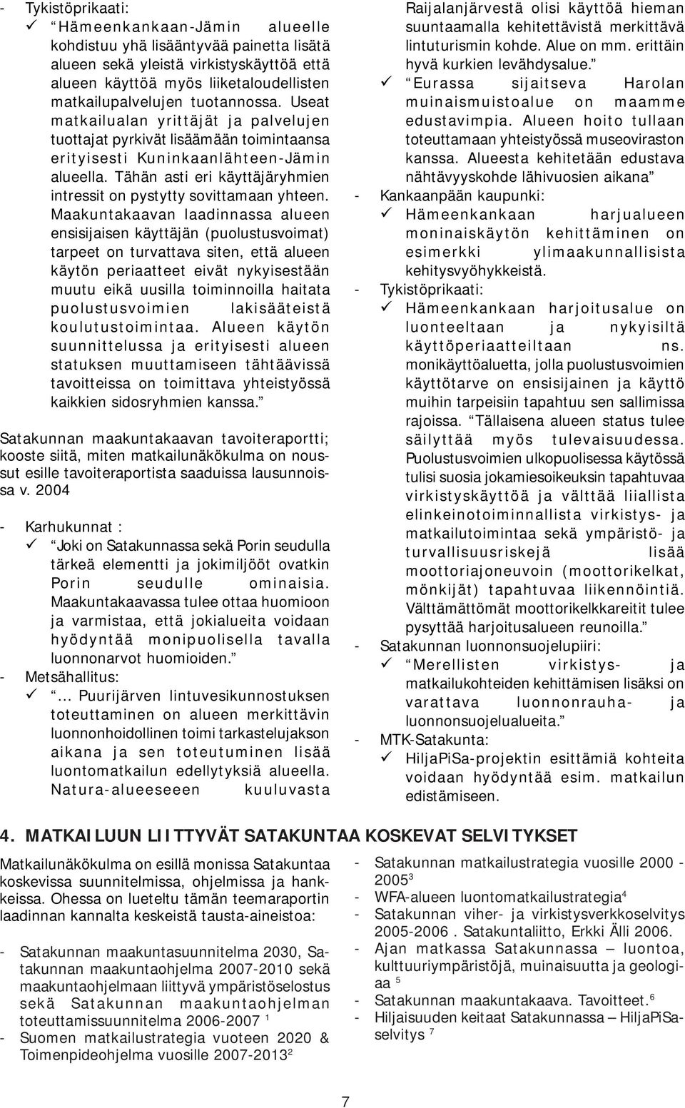 Tähän asti eri käyttäjäryhmien intressit on pystytty sovittamaan yhteen.