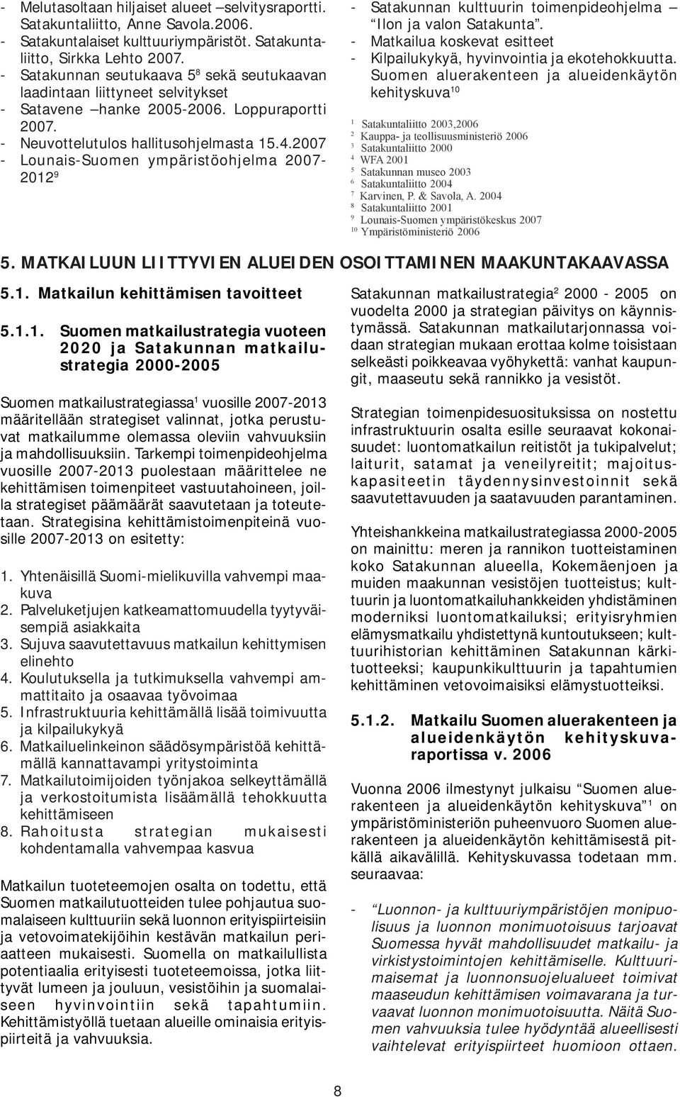 2007 - Lounais-Suomen ympäristöohjelma 2007-2012 9 - Satakunnan kulttuurin toimenpideohjelma Ilon ja valon Satakunta. - Matkailua koskevat esitteet - Kilpailukykyä, hyvinvointia ja ekotehokkuutta.