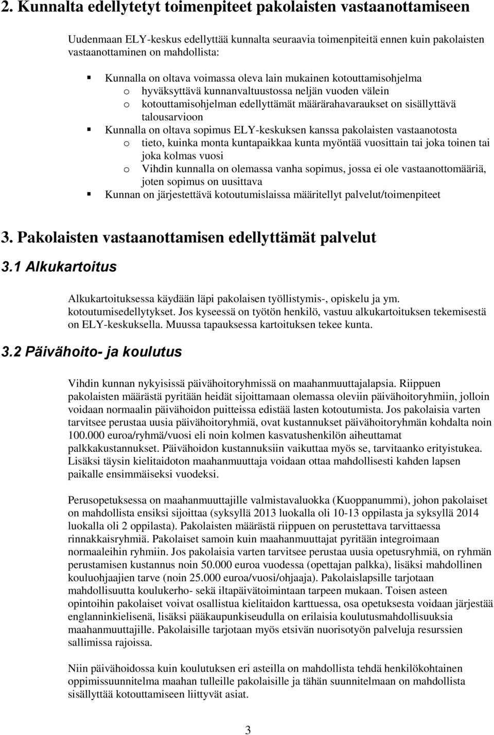 Kunnalla on oltava sopimus ELY-keskuksen kanssa pakolaisten vastaanotosta o tieto, kuinka monta kuntapaikkaa kunta myöntää vuosittain tai joka toinen tai joka kolmas vuosi o Vihdin kunnalla on