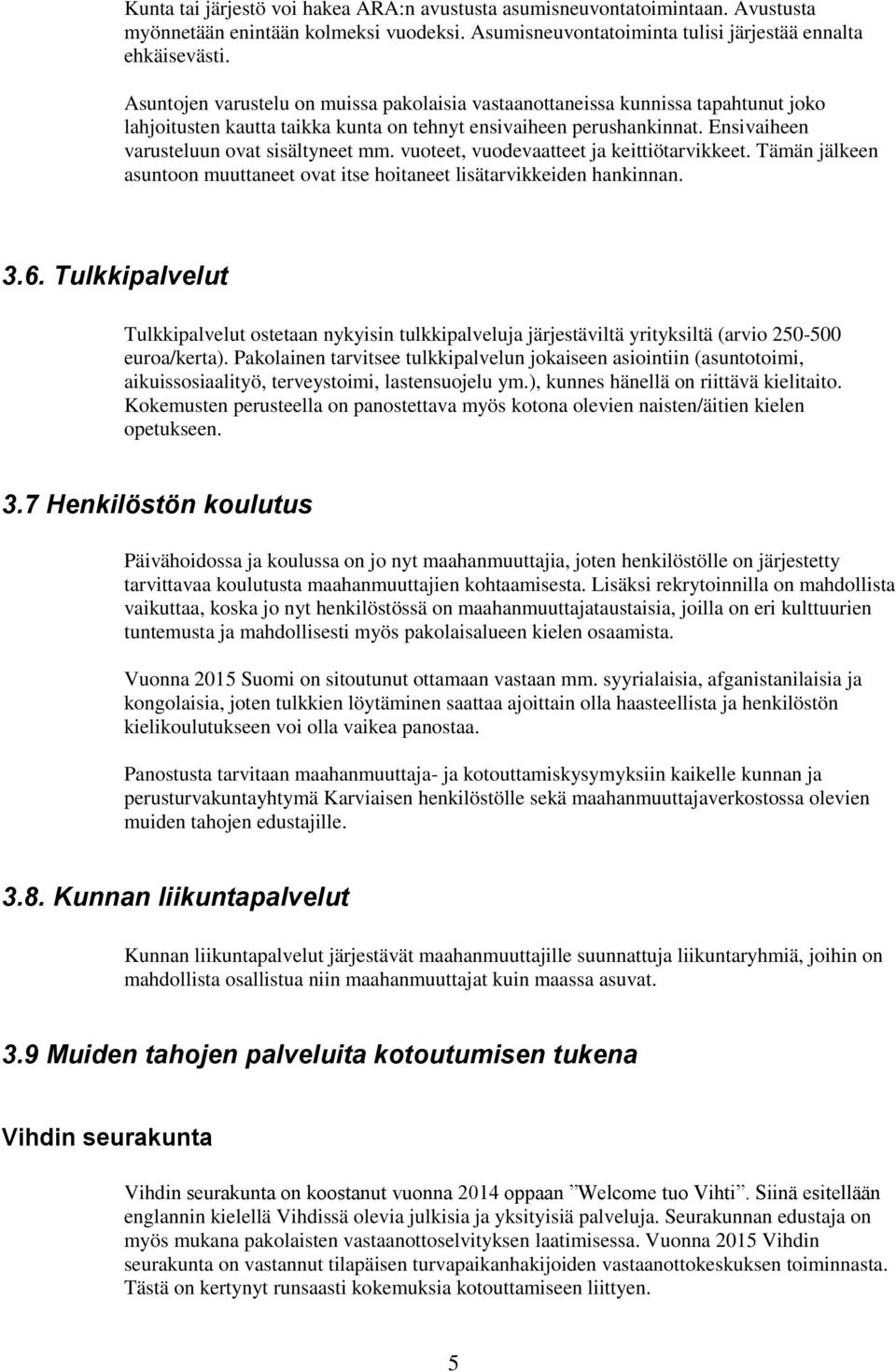 vuoteet, vuodevaatteet ja keittiötarvikkeet. Tämän jälkeen asuntoon muuttaneet ovat itse hoitaneet lisätarvikkeiden hankinnan. 3.6.