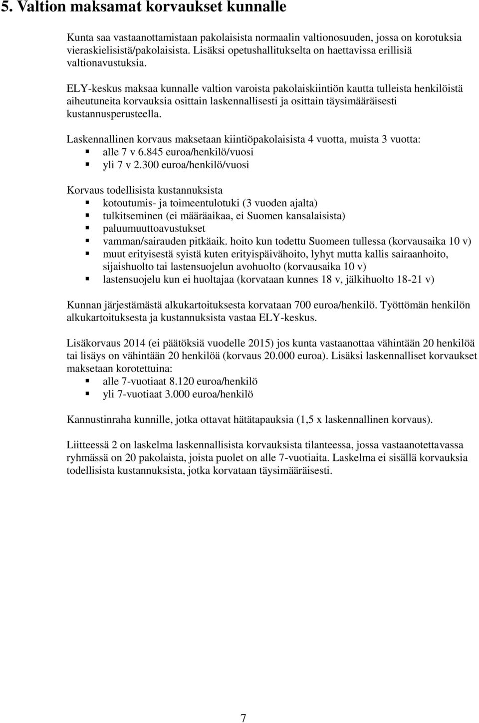 ELY-keskus maksaa kunnalle valtion varoista pakolaiskiintiön kautta tulleista henkilöistä aiheutuneita korvauksia osittain laskennallisesti ja osittain täysimääräisesti kustannusperusteella.