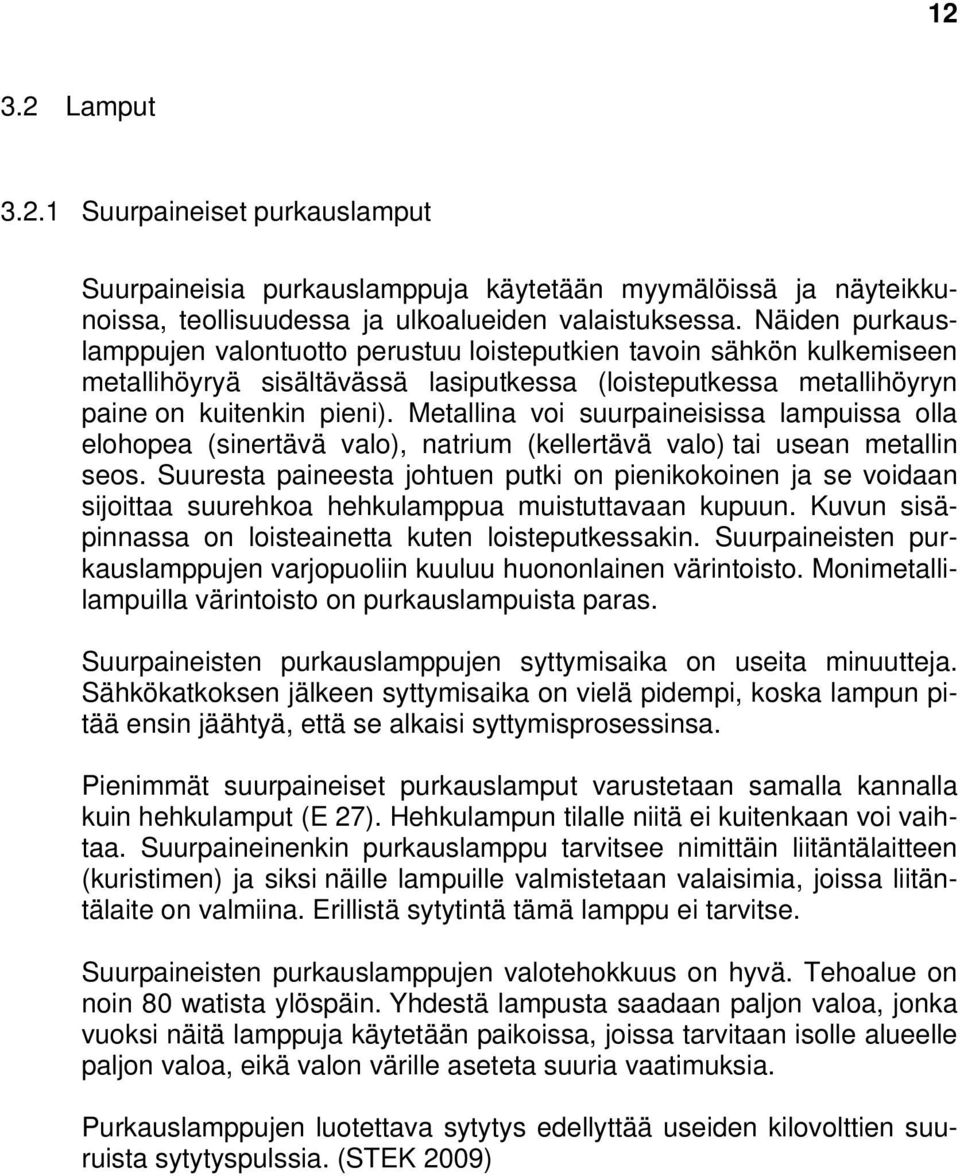 Metallina voi suurpaineisissa lampuissa olla elohopea (sinertävä valo), natrium (kellertävä valo) tai usean metallin seos.