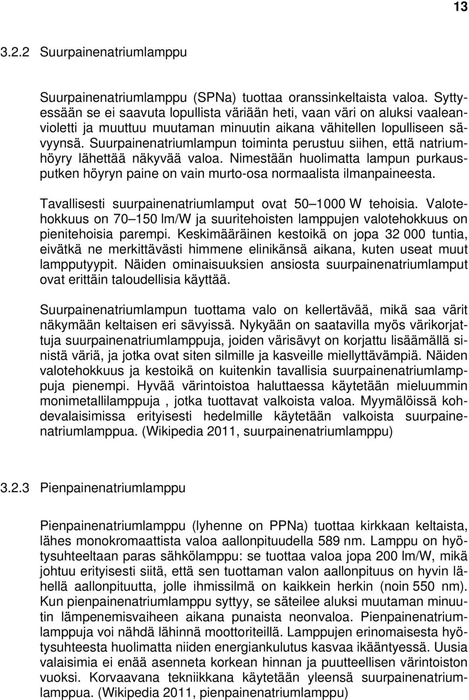 Suurpainenatriumlampun toiminta perustuu siihen, että natriumhöyry lähettää näkyvää valoa. Nimestään huolimatta lampun purkausputken höyryn paine on vain murto-osa normaalista ilmanpaineesta.