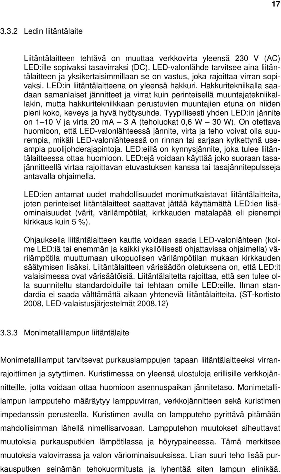 Hakkuritekniikalla saadaan samanlaiset jännitteet ja virrat kuin perinteisellä muuntajatekniikallakin, mutta hakkuritekniikkaan perustuvien muuntajien etuna on niiden pieni koko, keveys ja hyvä