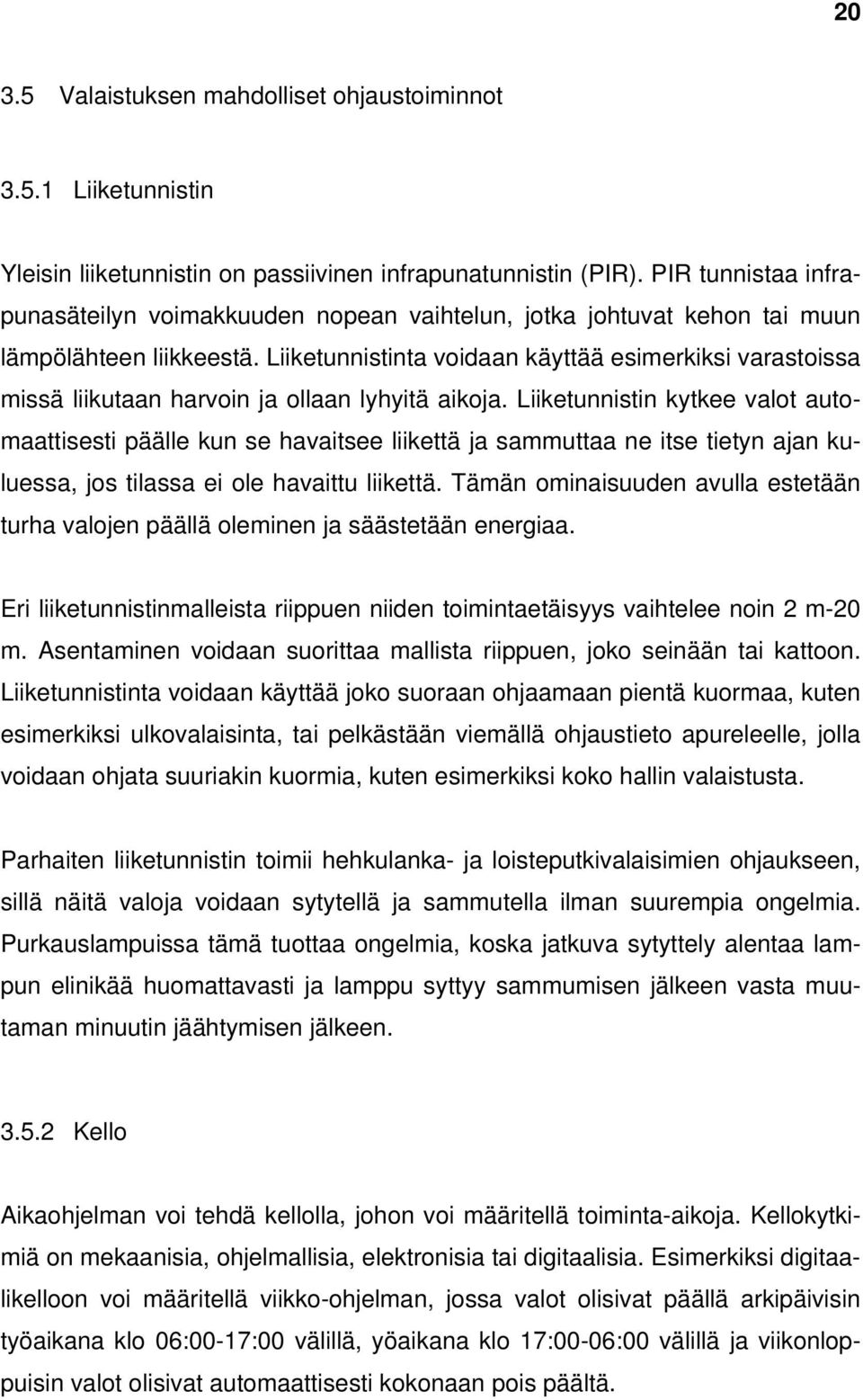 Liiketunnistinta voidaan käyttää esimerkiksi varastoissa missä liikutaan harvoin ja ollaan lyhyitä aikoja.