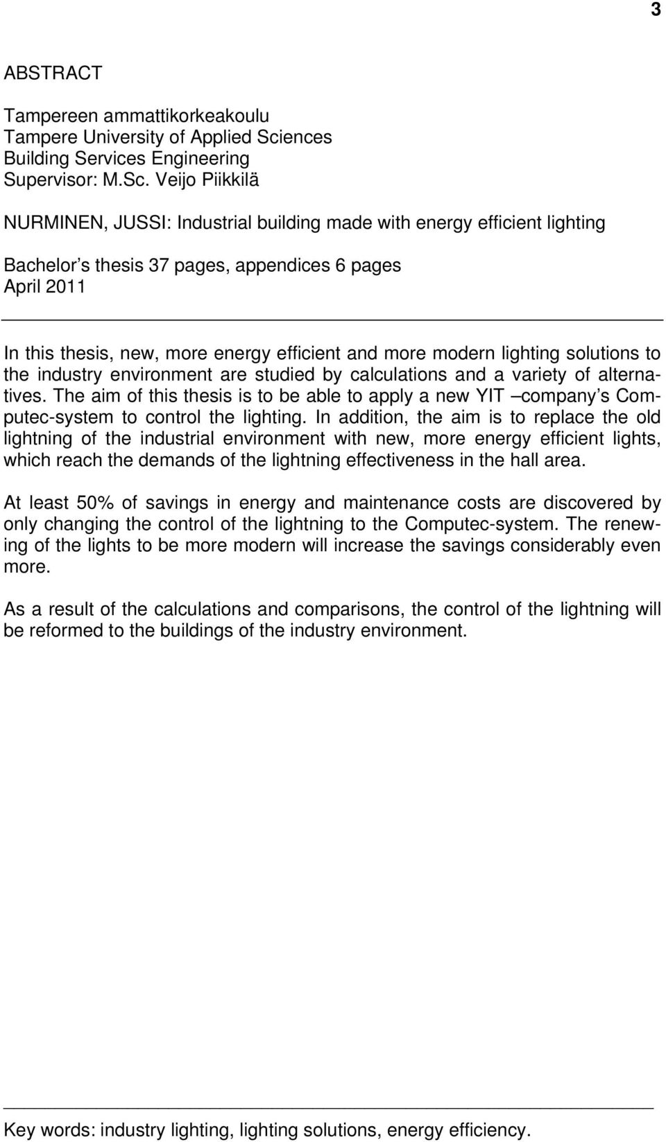 Veijo Piikkilä NURMINEN, JUSSI: Industrial building made with energy efficient lighting Bachelor s thesis 37 pages, appendices 6 pages April 2011 In this thesis, new, more energy efficient and more