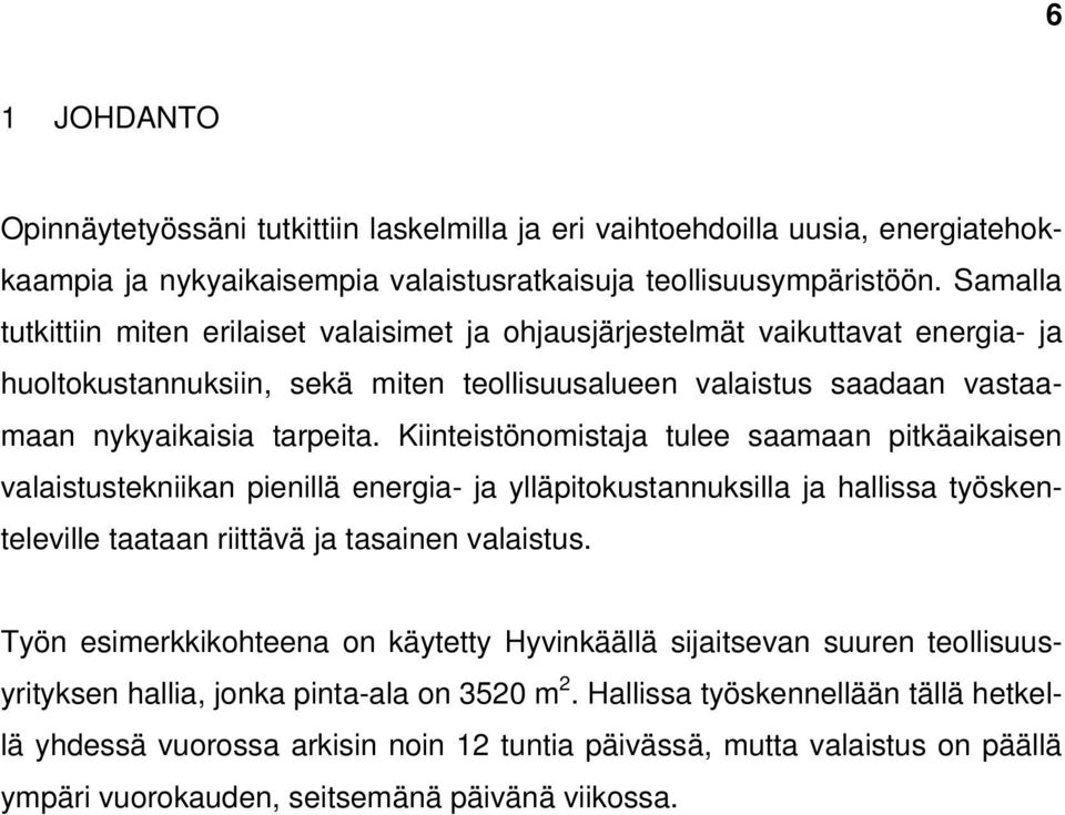 Kiinteistönomistaja tulee saamaan pitkäaikaisen valaistustekniikan pienillä energia- ja ylläpitokustannuksilla ja hallissa työskenteleville taataan riittävä ja tasainen valaistus.