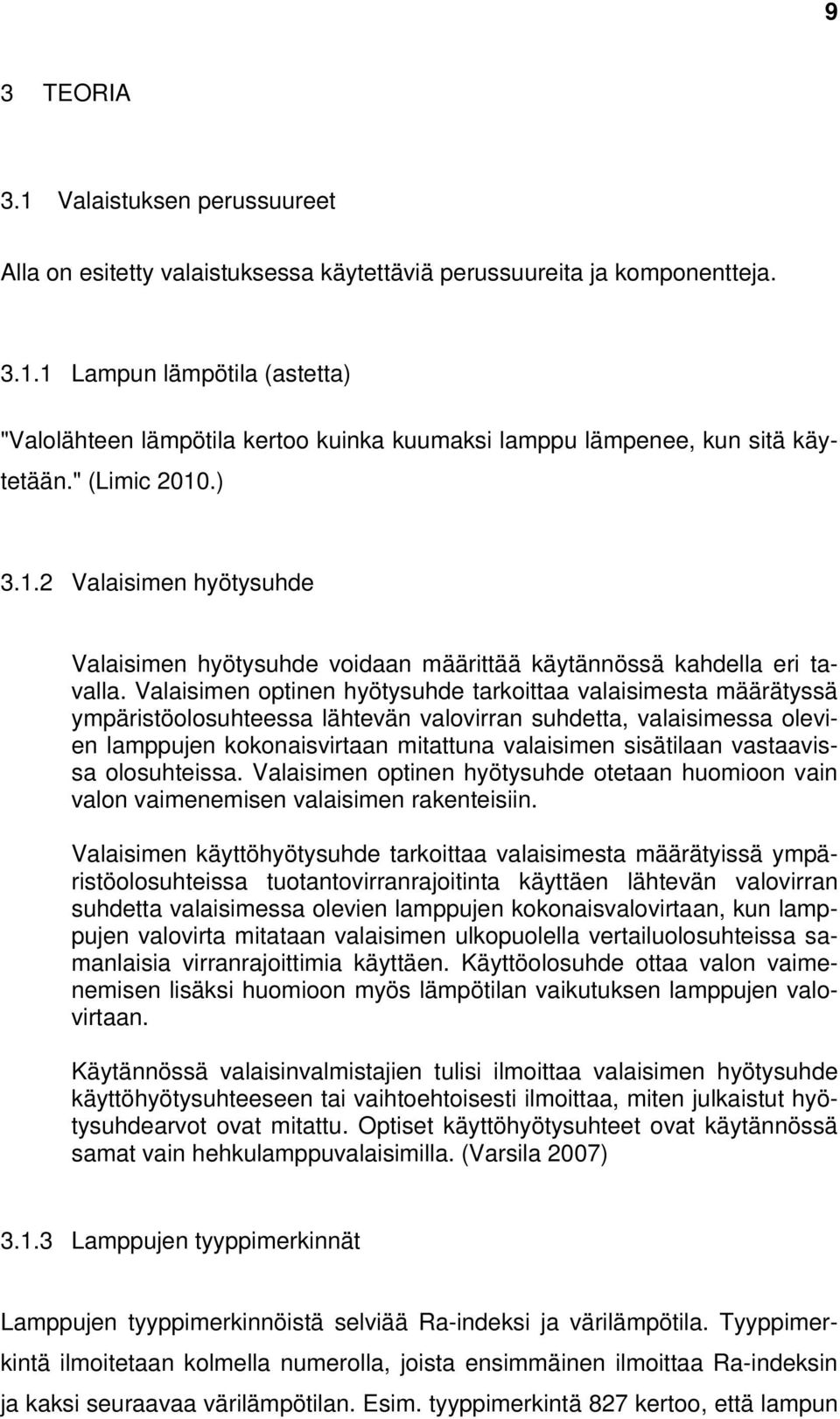 Valaisimen optinen hyötysuhde tarkoittaa valaisimesta määrätyssä ympäristöolosuhteessa lähtevän valovirran suhdetta, valaisimessa olevien lamppujen kokonaisvirtaan mitattuna valaisimen sisätilaan