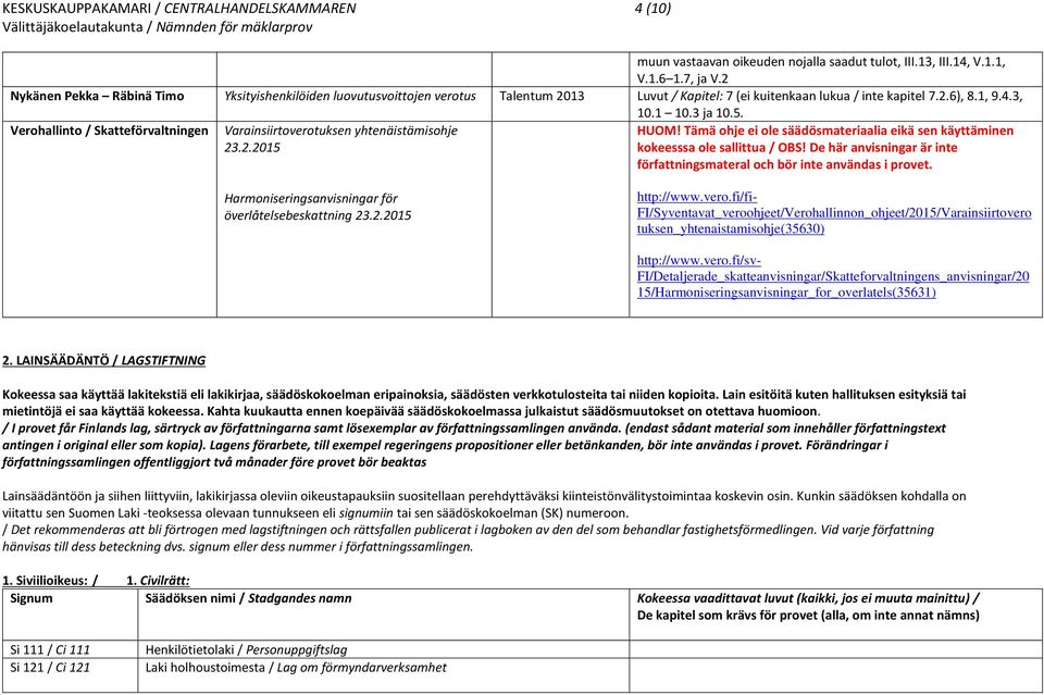 Verohallinto / Skatteförvaltningen Varainsiirtoverotuksen yhtenäistämisohje 23.2.2015 HUOM! Tämä ohje ei ole säädösmateriaalia eikä sen käyttäminen kokeesssa ole sallittua / OBS!