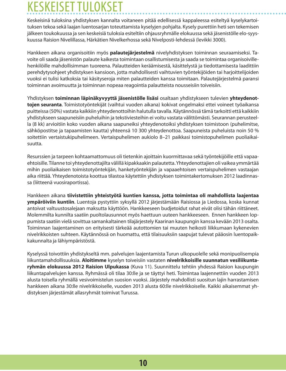 sekä Nivelposti-lehdessä (levikki 3000). Hankkeen aikana organisoitiin myös palautejärjestelmä nivelyhdistyksen toiminnan seuraamiseksi.