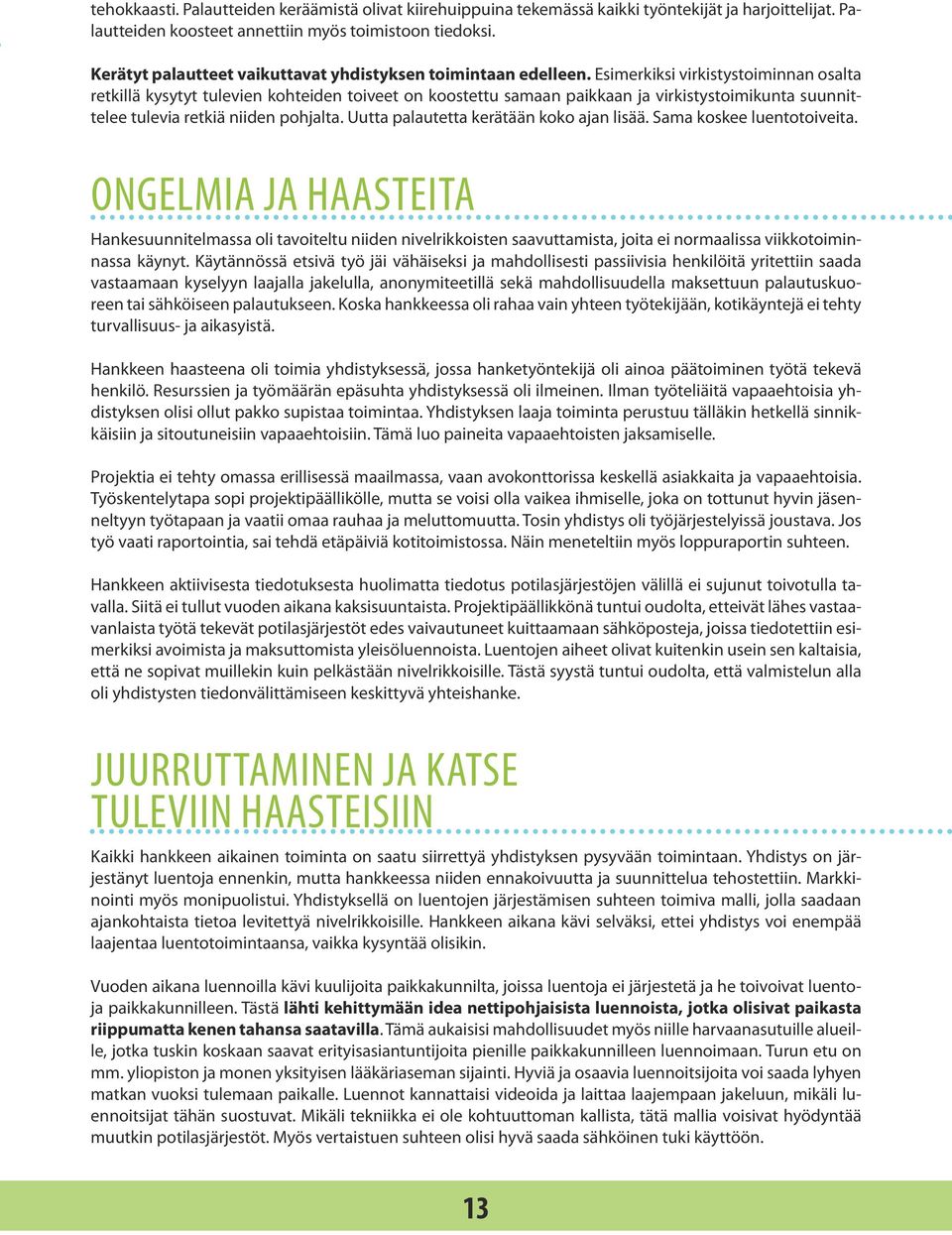 Esimerkiksi virkistystoiminnan osalta retkillä kysytyt tulevien kohteiden toiveet on koostettu samaan paikkaan ja virkistystoimikunta suunnittelee tulevia retkiä niiden pohjalta.