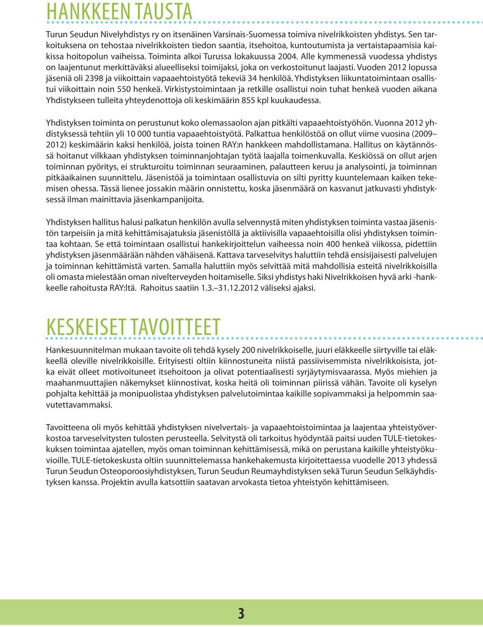 Alle kymmenessä vuodessa yhdistys on laajentunut merkittäväksi alueelliseksi toimijaksi, joka on verkostoitunut laajasti.