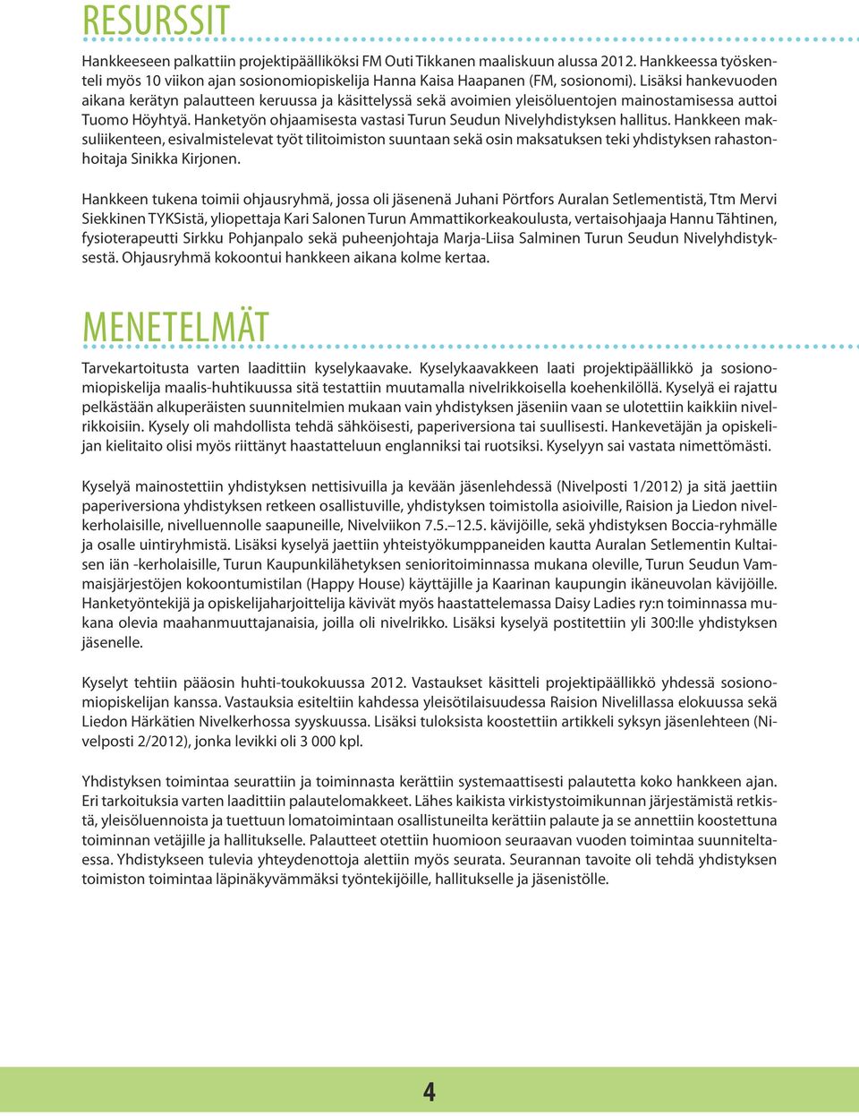 Hanketyön ohjaamisesta vastasi Turun Seudun Nivelyhdistyksen hallitus.
