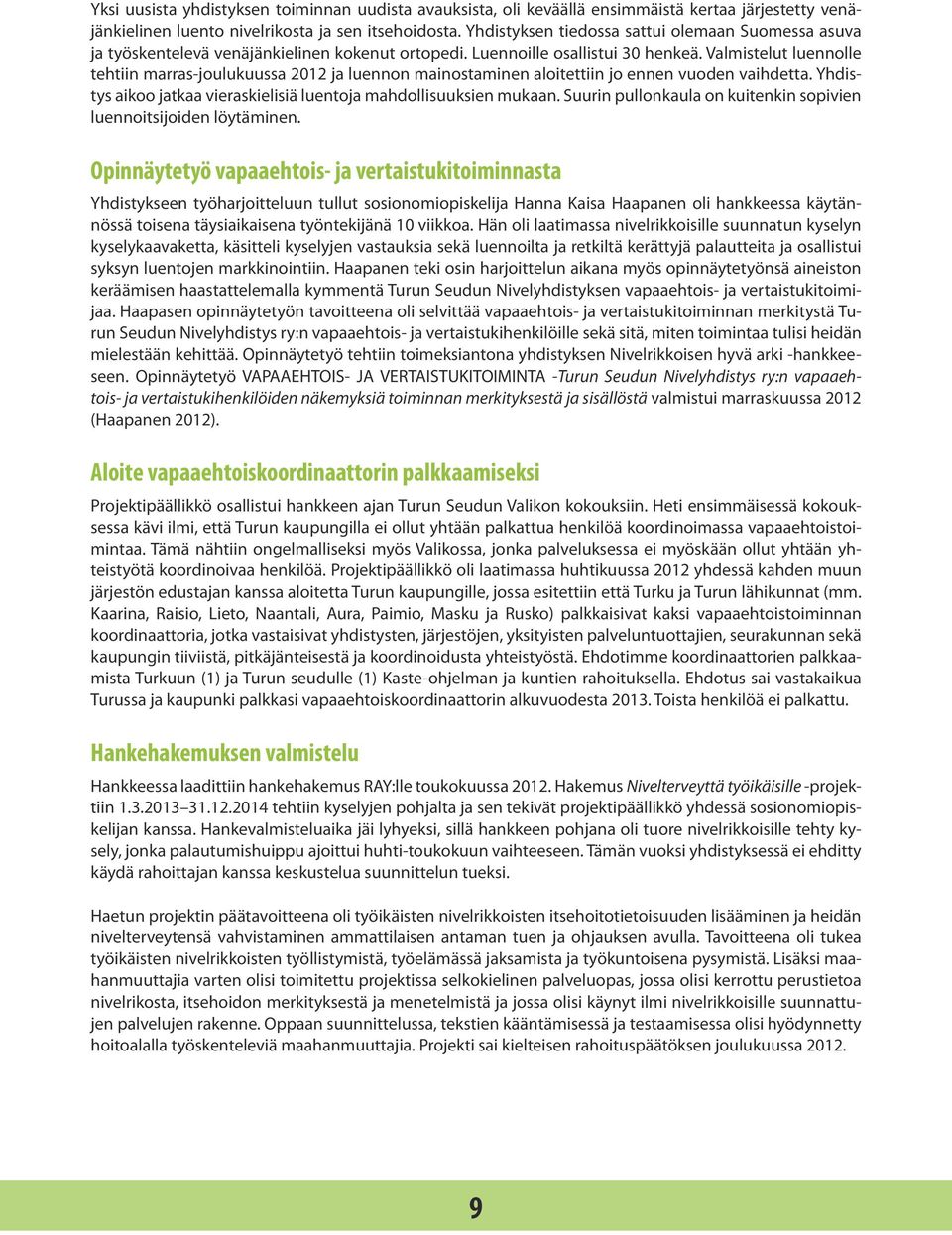 Valmistelut luennolle tehtiin marras-joulukuussa 2012 ja luennon mainostaminen aloitettiin jo ennen vuoden vaihdetta. Yhdistys aikoo jatkaa vieraskielisiä luentoja mahdollisuuksien mukaan.
