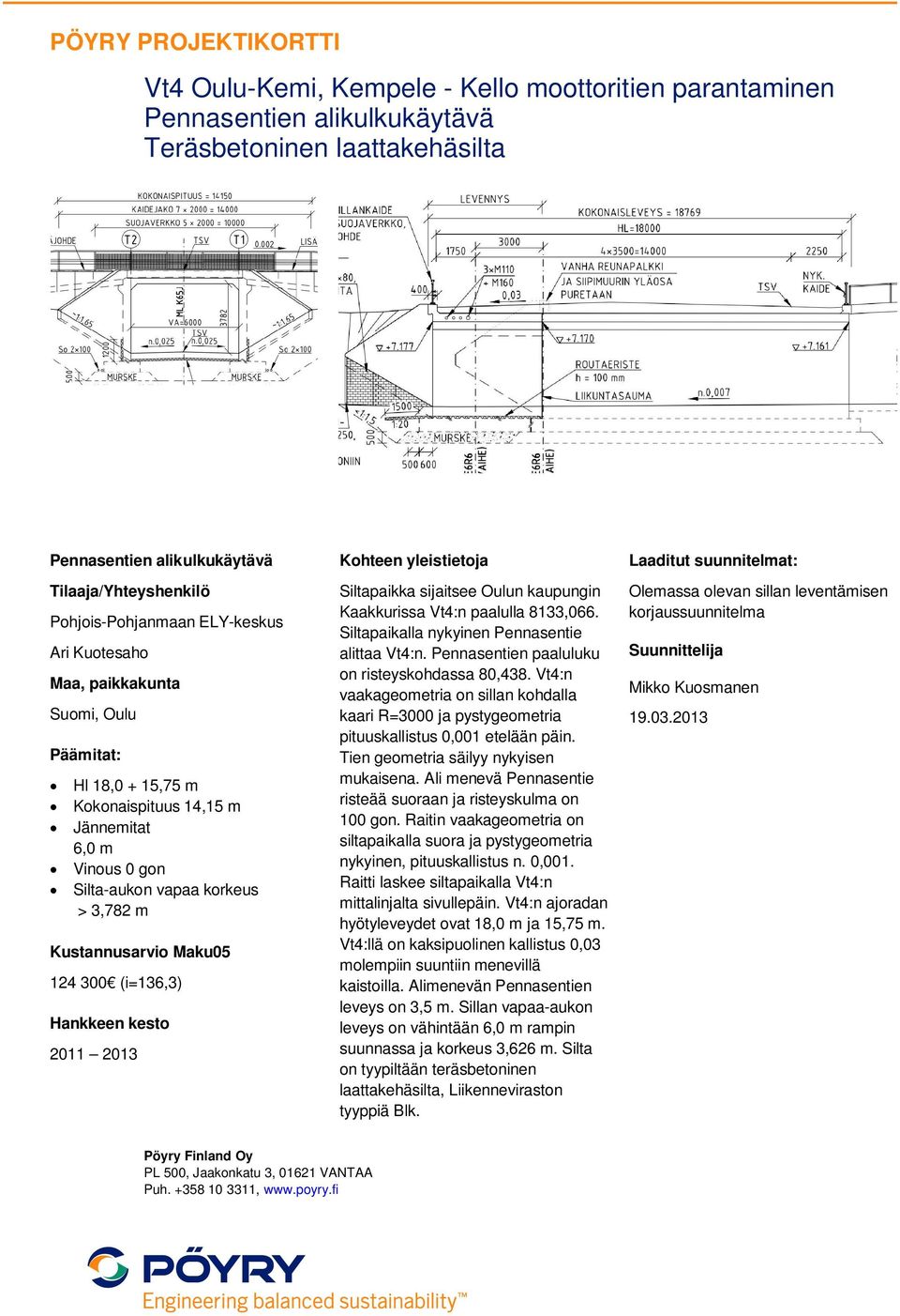 Vt4:n vaakageometria on sillan kohdalla kaari R=3000 ja pystygeometria pituuskallistus 0,001 etelään päin. Tien geometria säilyy nykyisen mukaisena.