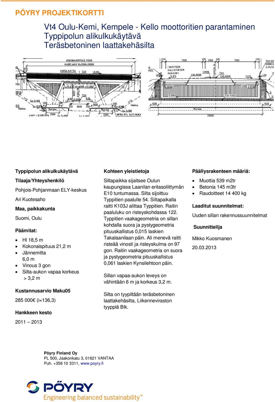 Typpitien vaakageometria on sillan kohdalla suora ja pystygeometria pituuskallistus 0,015 laskien Takalaanilaan päin. Ali menevä raitti risteää vinosti ja risteyskulma on 97 gon.