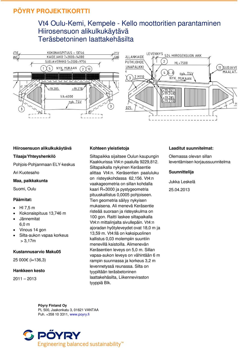 Vt4:n vaakageometria on sillan kohdalla kaari R=3000 ja pystygeometria pituuskallistus 0,0005 pohjoiseen. Tien geometria säilyy nykyisen mukaisena.