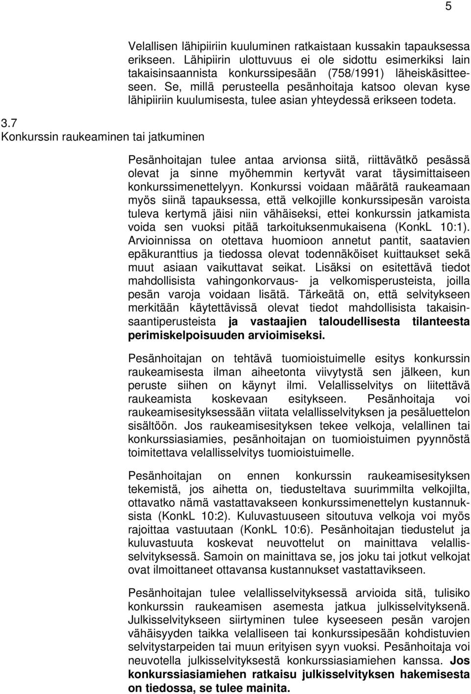 Se, millä perusteella pesänhoitaja katsoo olevan kyse lähipiiriin kuulumisesta, tulee asian yhteydessä erikseen todeta.