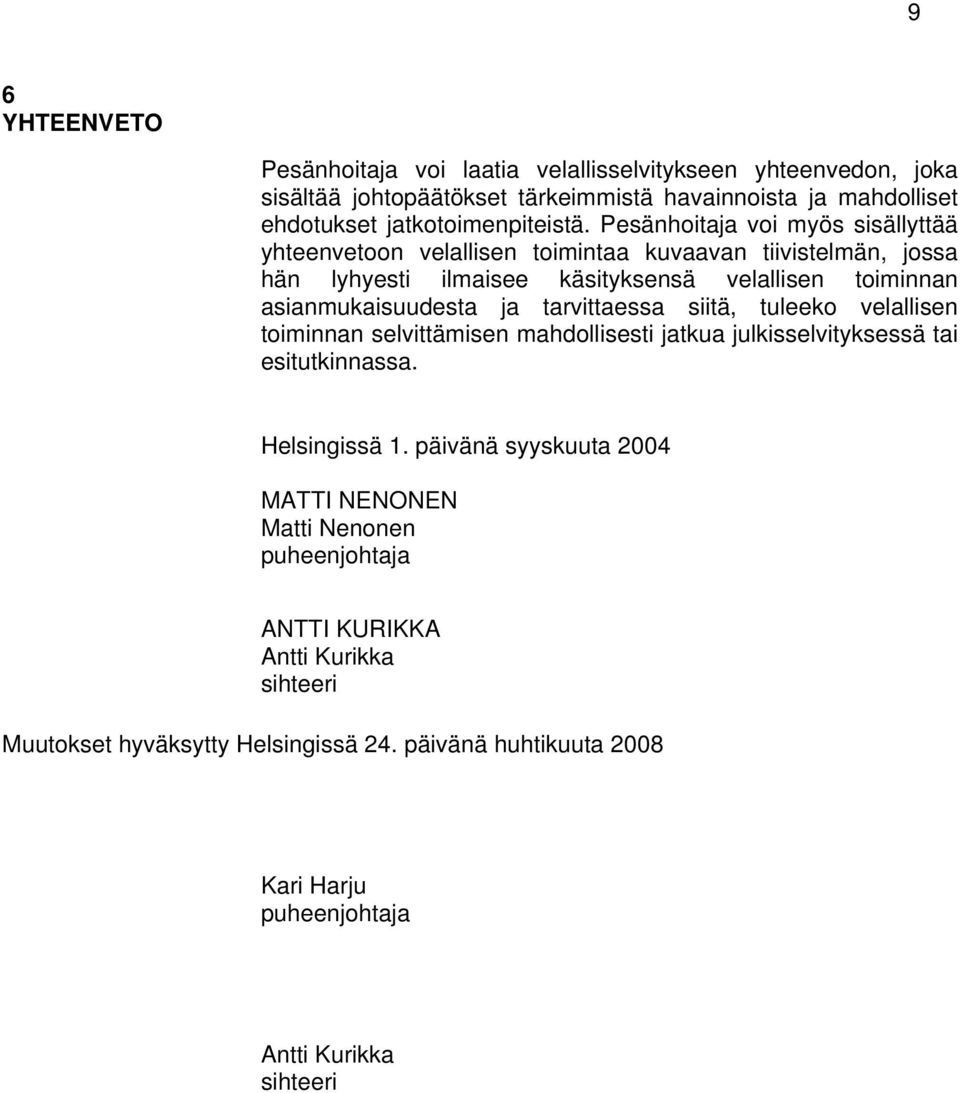 tarvittaessa siitä, tuleeko velallisen toiminnan selvittämisen mahdollisesti jatkua julkisselvityksessä tai esitutkinnassa. Helsingissä 1.