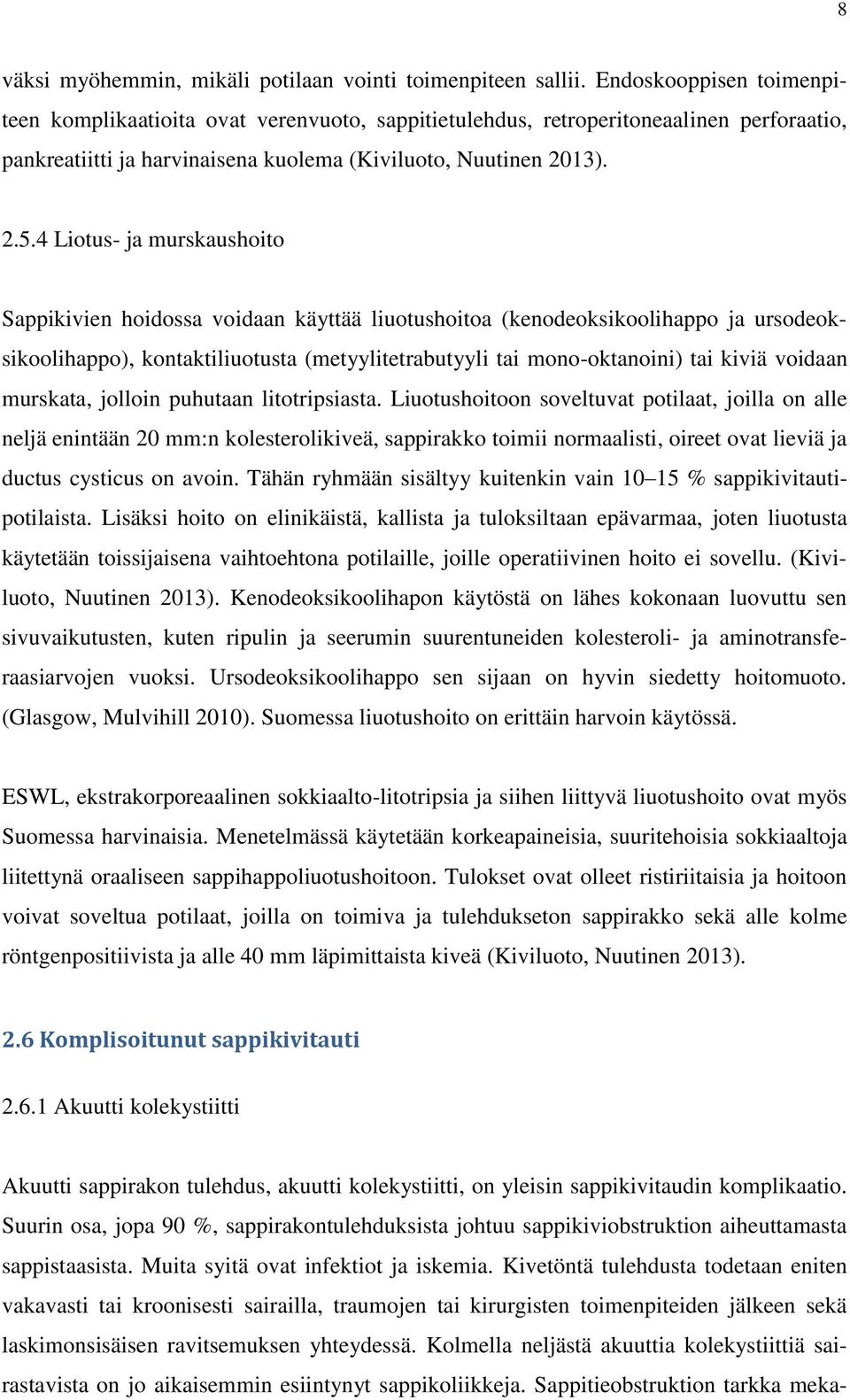 4 Liotus- ja murskaushoito Sappikivien hoidossa voidaan käyttää liuotushoitoa (kenodeoksikoolihappo ja ursodeoksikoolihappo), kontaktiliuotusta (metyylitetrabutyyli tai mono-oktanoini) tai kiviä