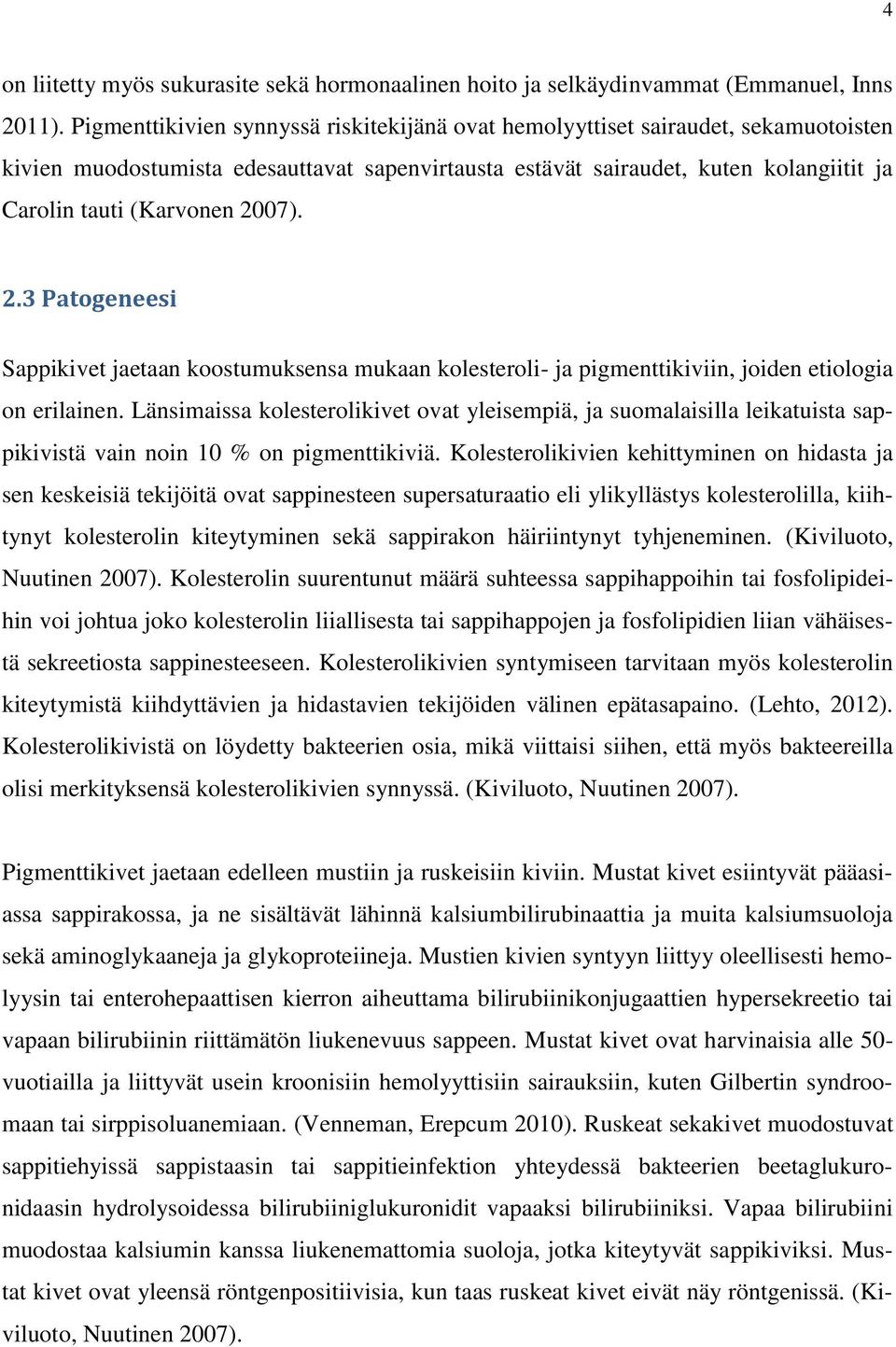 2007). 2.3 Patogeneesi Sappikivet jaetaan koostumuksensa mukaan kolesteroli- ja pigmenttikiviin, joiden etiologia on erilainen.