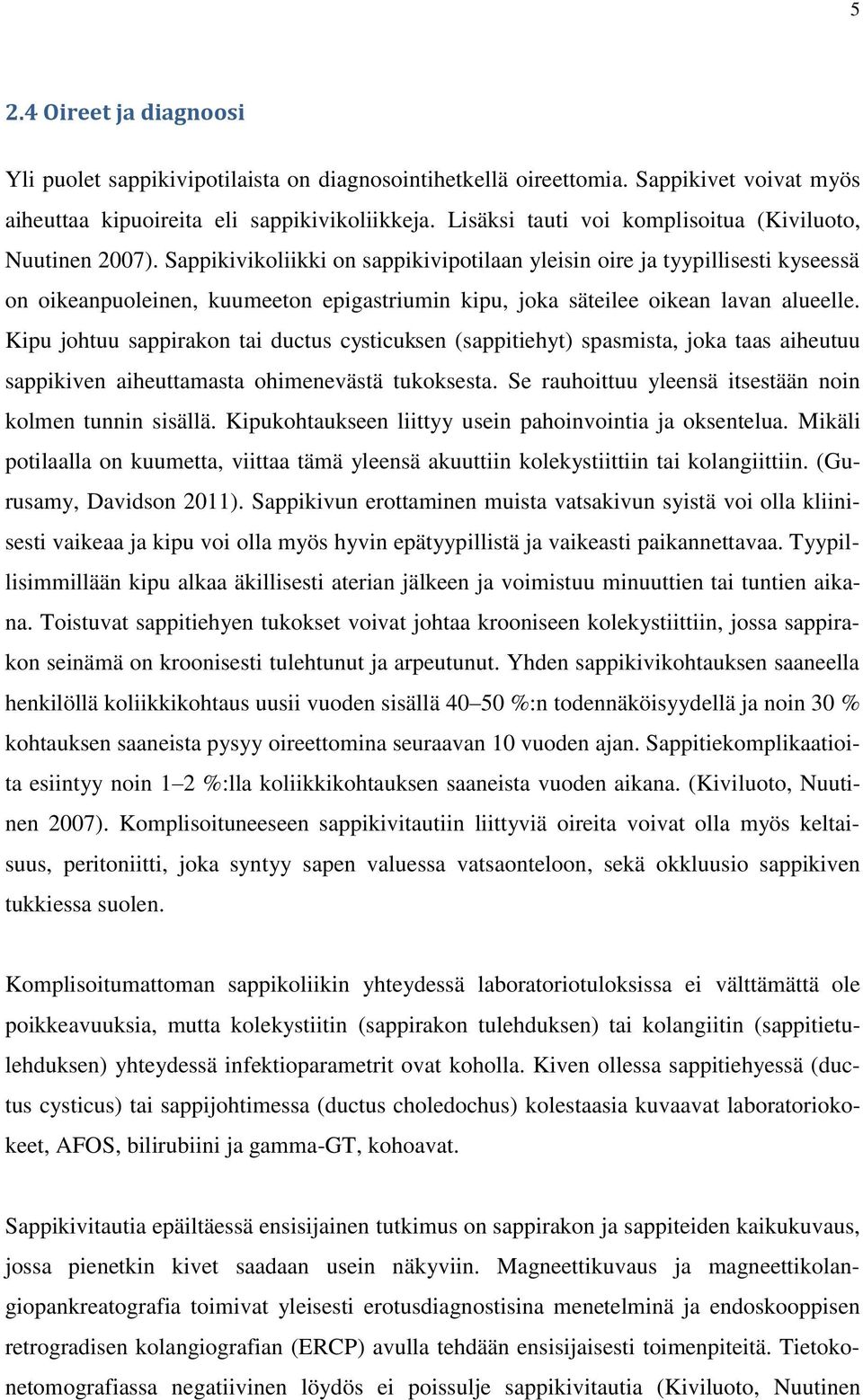 Sappikivikoliikki on sappikivipotilaan yleisin oire ja tyypillisesti kyseessä on oikeanpuoleinen, kuumeeton epigastriumin kipu, joka säteilee oikean lavan alueelle.