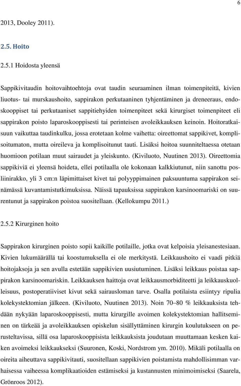 1 Hoidosta yleensä Sappikivitaudin hoitovaihtoehtoja ovat taudin seuraaminen ilman toimenpiteitä, kivien liuotus- tai murskaushoito, sappirakon perkutaaninen tyhjentäminen ja dreneeraus,