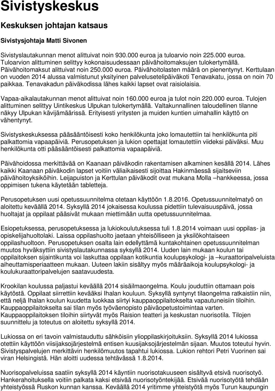 Kerttulaan on vuoden 2014 alussa valmistunut yksityinen palvelusetelipäiväkoti Tenavakatu, jossa on noin 70 paikkaa. Tenavakadun päiväkodissa lähes kaikki lapset ovat raisiolaisia.