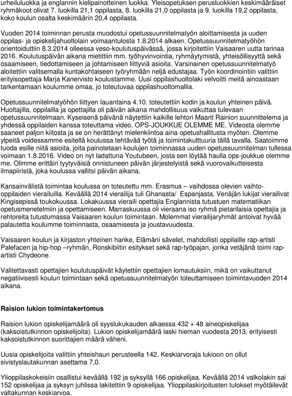 Vuoden 2014 toiminnan perusta muodostui opetussuunnitelmatyön aloittamisesta ja uuden oppilas- ja opiskelijahuoltolain voimaantulosta 1.8.2014 alkaen. Opetussuunnitelmatyöhön orientoiduttiin 8.3.