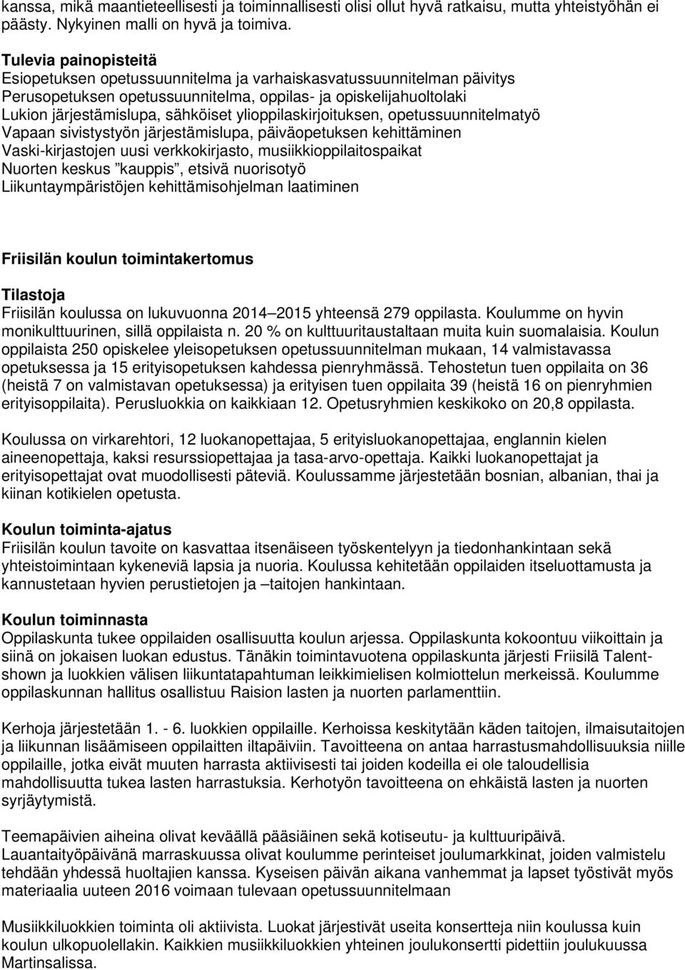 ylioppilaskirjoituksen, opetussuunnitelmatyö Vapaan sivistystyön järjestämislupa, päiväopetuksen kehittäminen Vaski-kirjastojen uusi verkkokirjasto, musiikkioppilaitospaikat Nuorten keskus kauppis,