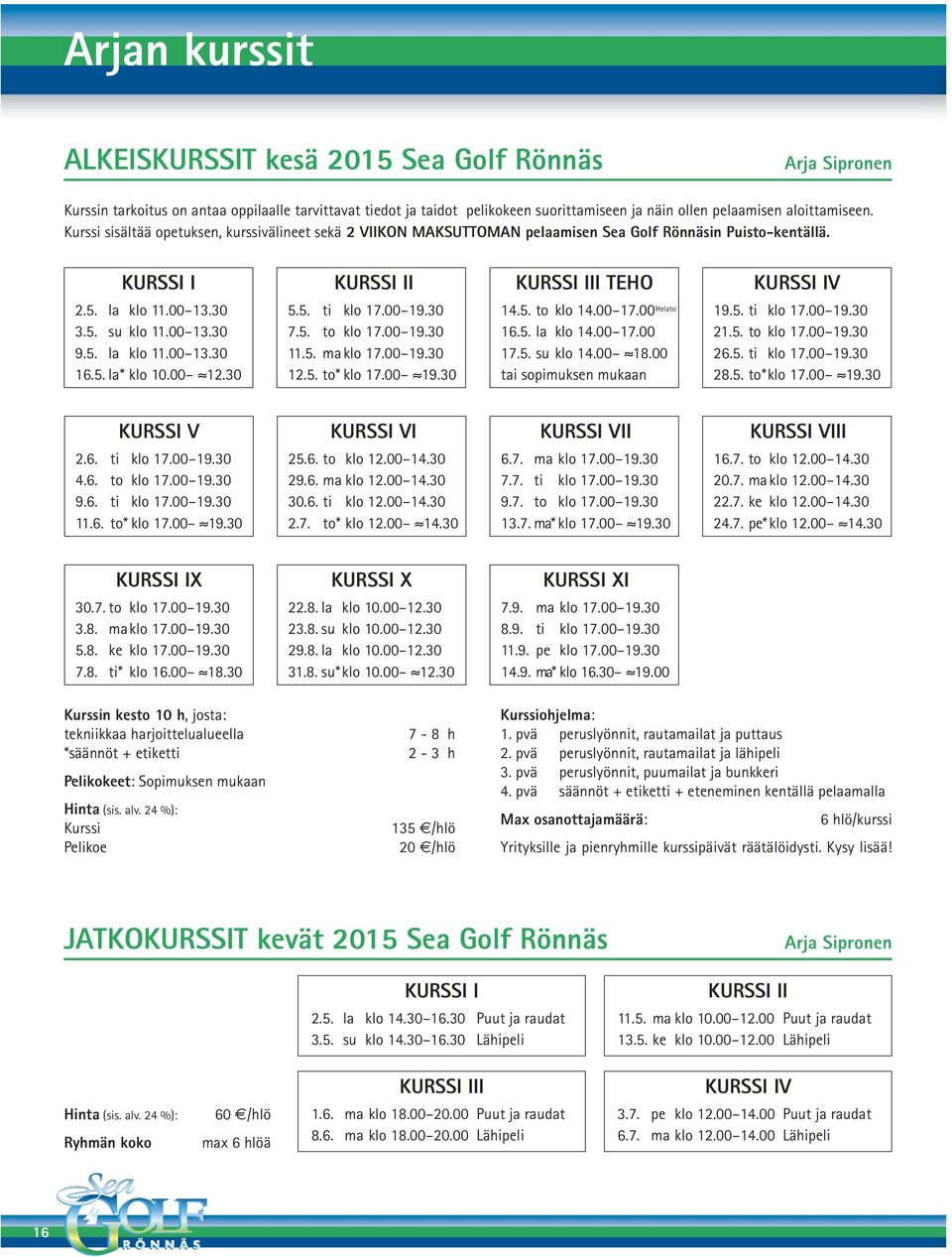 00 12.30 KURSSI II 5.5. ti klo 17.00 19.30 7.5. to klo 17.00 19.30 11.5. ma klo 17.00 19.30 12.5. to* klo 17.00 19.30 KURSSI III TEHO 14.5. to klo 14.00 17.00 16.5. la klo 14.00 17.00 17.5. su klo 14.