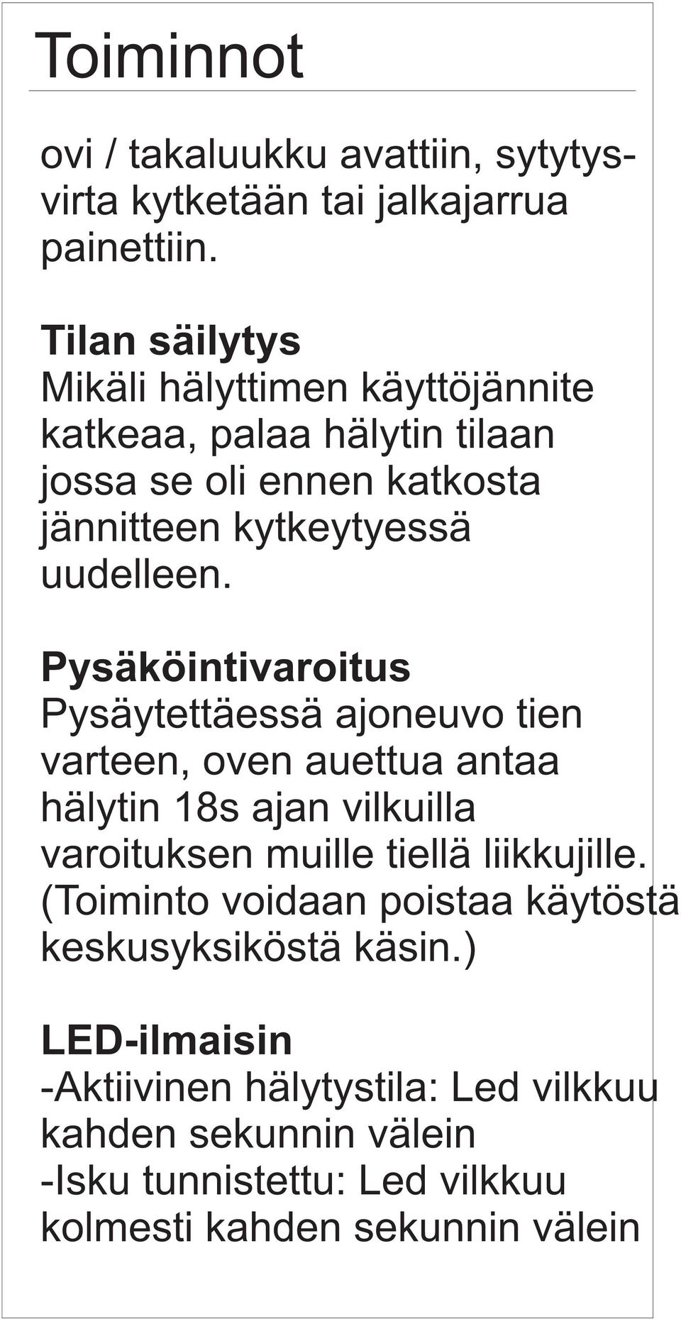 Pysäköintivaroitus Pysäytettäessä ajoneuvo tien varteen, oven auettua antaa hälytin 18s ajan vilkuilla varoituksen muille tiellä liikkujille.