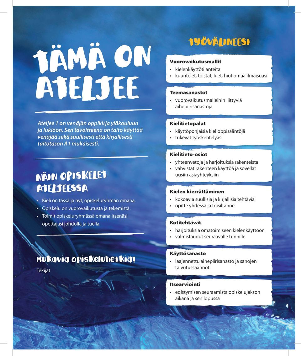 NÄIN OPISKELET ATELJEESSA Kieli on tässä ja nyt, opiskeluryhmän omana. Opiskelu on vuorovaikutusta ja tekemistä. Toimit opiskeluryhmässä omana itsenäsi opettajasi johdolla ja tuella.