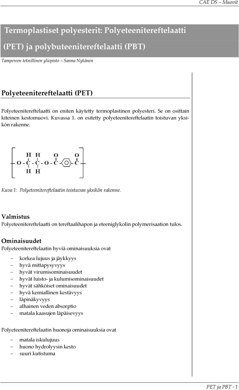 Kuva 1: Polyeteenitereftelaatin toistuvan yksikön rakenne. Valmistus Polyeteenitereftelaatti on tereftaalihapon ja eteeniglykolin polymerisaation tulos.