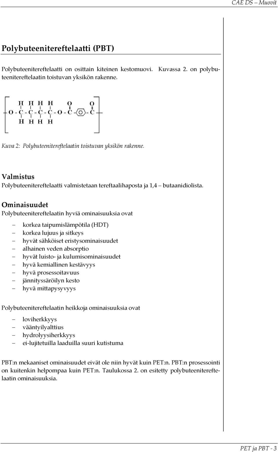 Ominaisuudet Polybuteenitereftelaatin hyviä ominaisuuksia ovat korkea taipumislämpötila (HDT) korkea lujuus ja sitkeys hyvät sähköiset eristysominaisuudet alhainen veden absorptio hyvät luisto ja