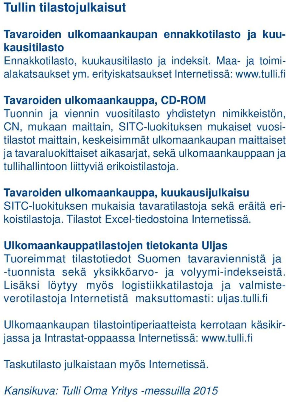 fi Tavaroiden ulkomaankauppa, CD-ROM Tuonnin ja viennin vuositilasto yhdistetyn nimikkeistön, CN, mukaan maittain, SITC-luokituksen mukaiset vuositilastot maittain, keskeisimmät ulkomaankaupan