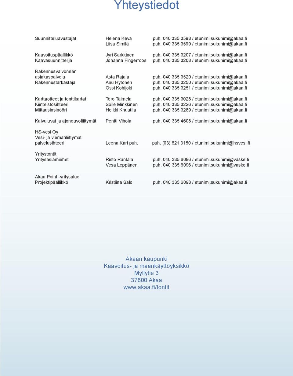 00 / etunimi.sukunimi@akaa.fi Karttaotteet ja tonttikartat Tero Taimela puh. 00 0 / etunimi.sukunimi@akaa.fi Kiinteistösihteeri Soile Minkkinen puh. 00 / etunimi.sukunimi@akaa.fi Mittausinsinööri Heikki Knuutila puh.