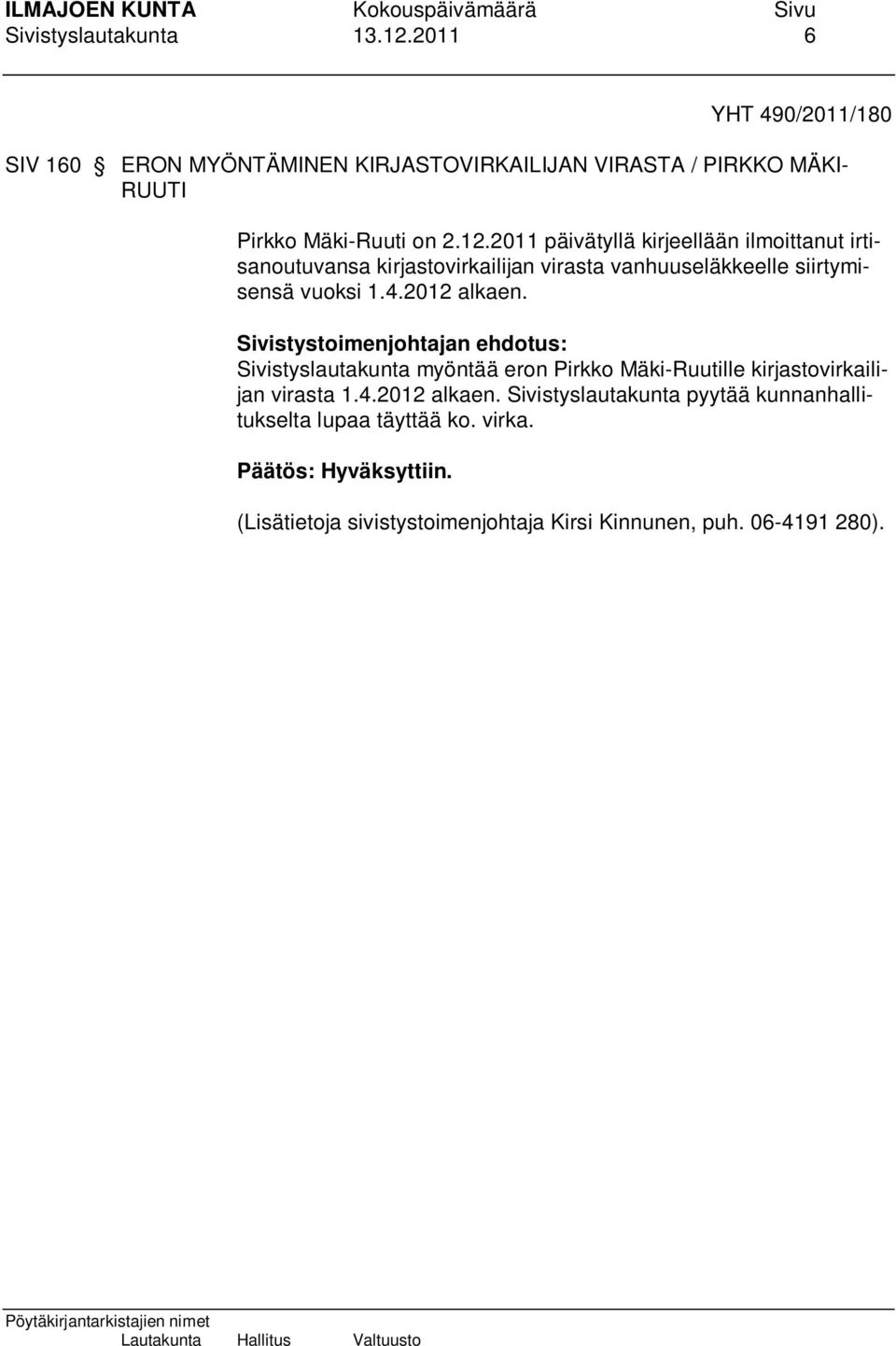 2011 päivätyllä kirjeellään ilmoittanut irtisanoutuvansa kirjastovirkailijan virasta vanhuuseläkkeelle siirtymisensä vuoksi 1.4.