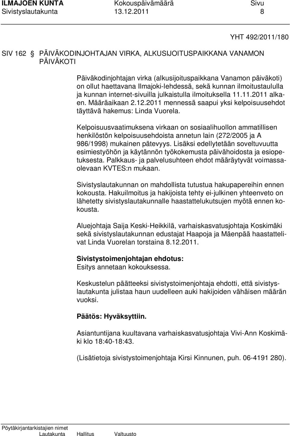 Ilmajoki-lehdessä, sekä kunnan ilmoitustaululla ja kunnan internet-sivuilla julkaistulla ilmoituksella 11.11.2011 alkaen. Määräaikaan 2.12.