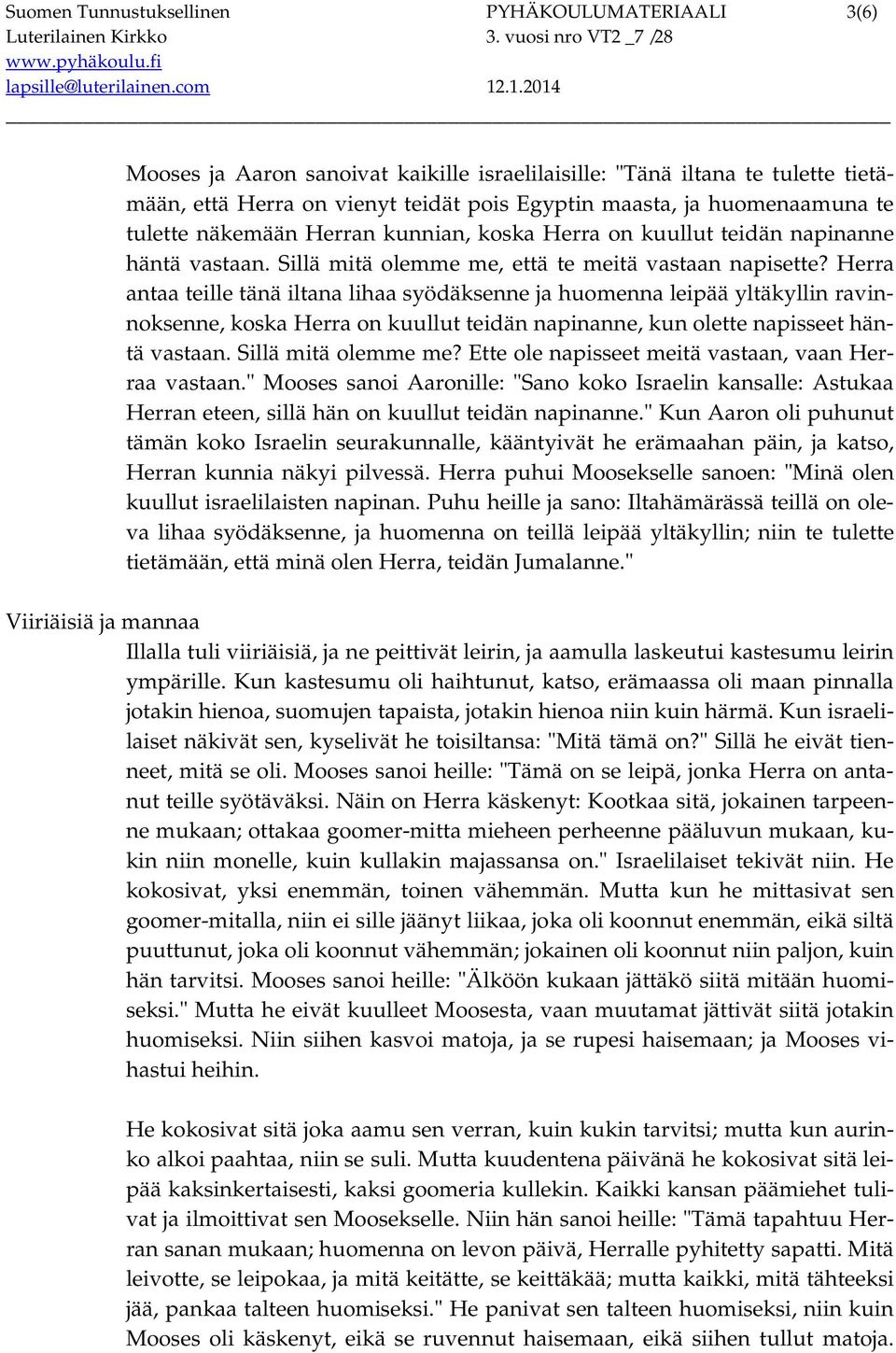 Herra antaa teille tänä iltana lihaa syödäksenne ja huomenna leipää yltäkyllin ravinnoksenne, koska Herra on kuullut teidän napinanne, kun olette napisseet häntä vastaan. Sillä mitä olemme me?