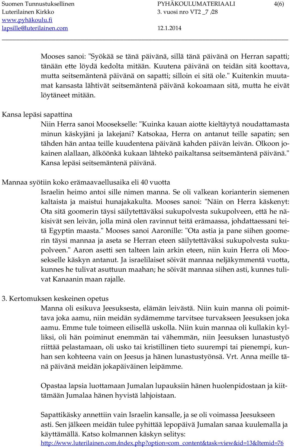 " Kuitenkin muutamat kansasta lähtivät seitsemäntenä päivänä kokoamaan sitä, mutta he eivät löytäneet mitään.