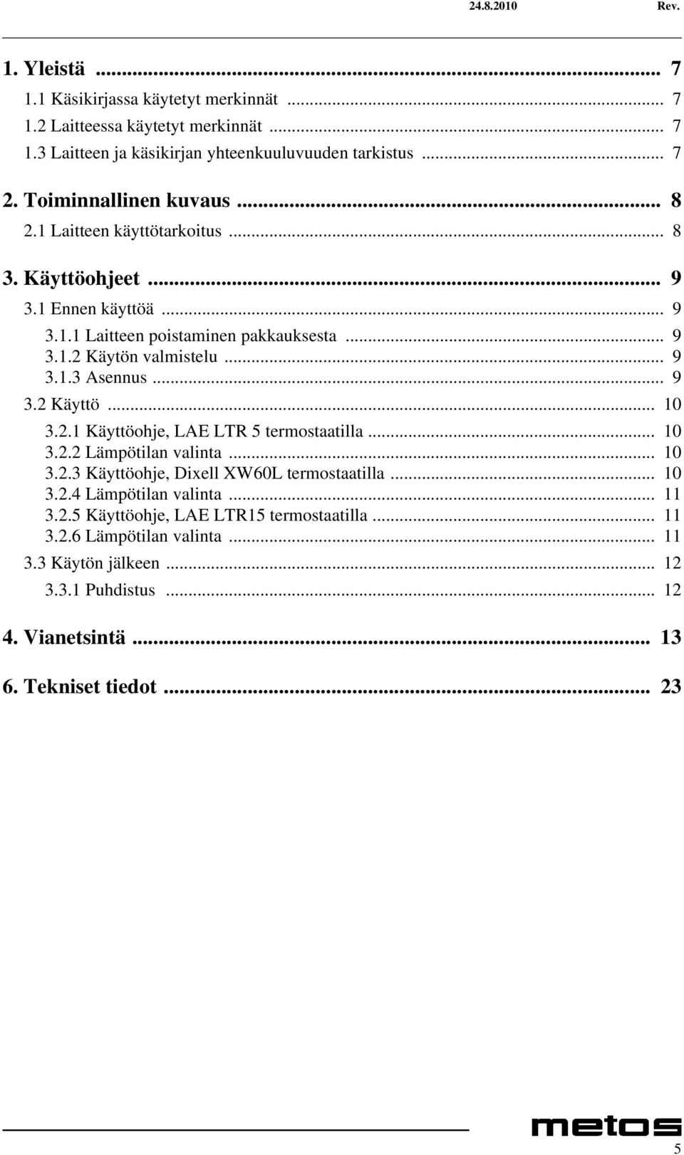 .. 9 3.2 Käyttö... 10 3.2.1 Käyttöohje, LAE LTR 5 termostaatilla... 10 3.2.2 Lämpötilan valinta... 10 3.2.3 Käyttöohje, Dixell XW60L termostaatilla... 10 3.2.4 Lämpötilan valinta.