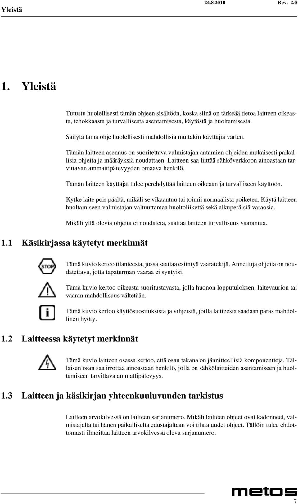 Laitteen saa liittää sähköverkkoon ainoastaan tarvittavan ammattipätevyyden omaava henkilö. Tämän laitteen käyttäjät tulee perehdyttää laitteen oikeaan ja turvalliseen käyttöön.