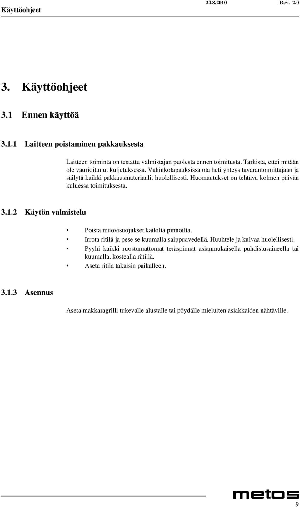 Huomautukset on tehtävä kolmen päivän kuluessa toimituksesta. 3.1.2 Käytön valmistelu Poista muovisuojukset kaikilta pinnoilta. Irrota ritilä ja pese se kuumalla saippuavedellä.