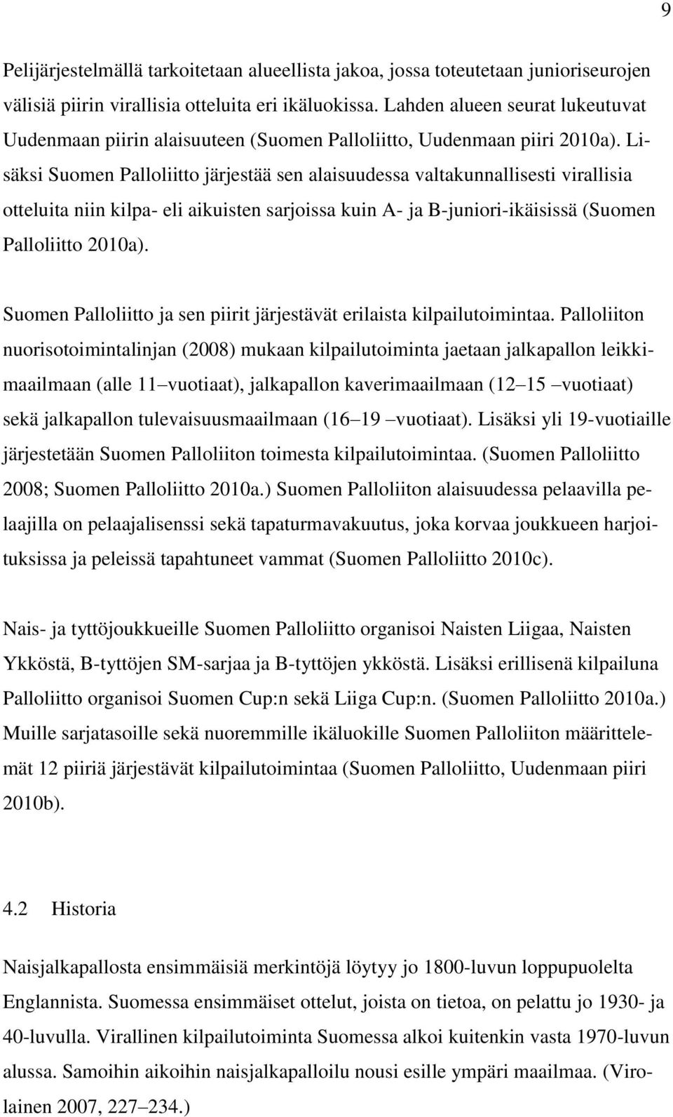 Lisäksi Suomen Palloliitto järjestää sen alaisuudessa valtakunnallisesti virallisia otteluita niin kilpa- eli aikuisten sarjoissa kuin A- ja B-juniori-ikäisissä (Suomen Palloliitto 2010a).