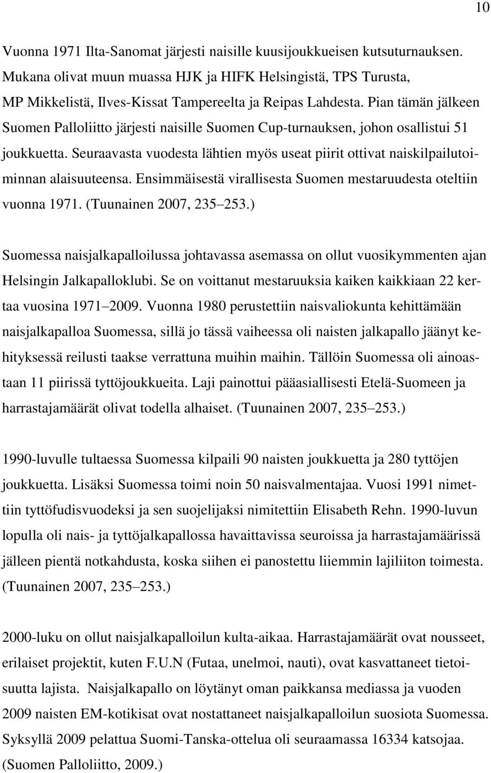 Pian tämän jälkeen Suomen Palloliitto järjesti naisille Suomen Cup-turnauksen, johon osallistui 51 joukkuetta.