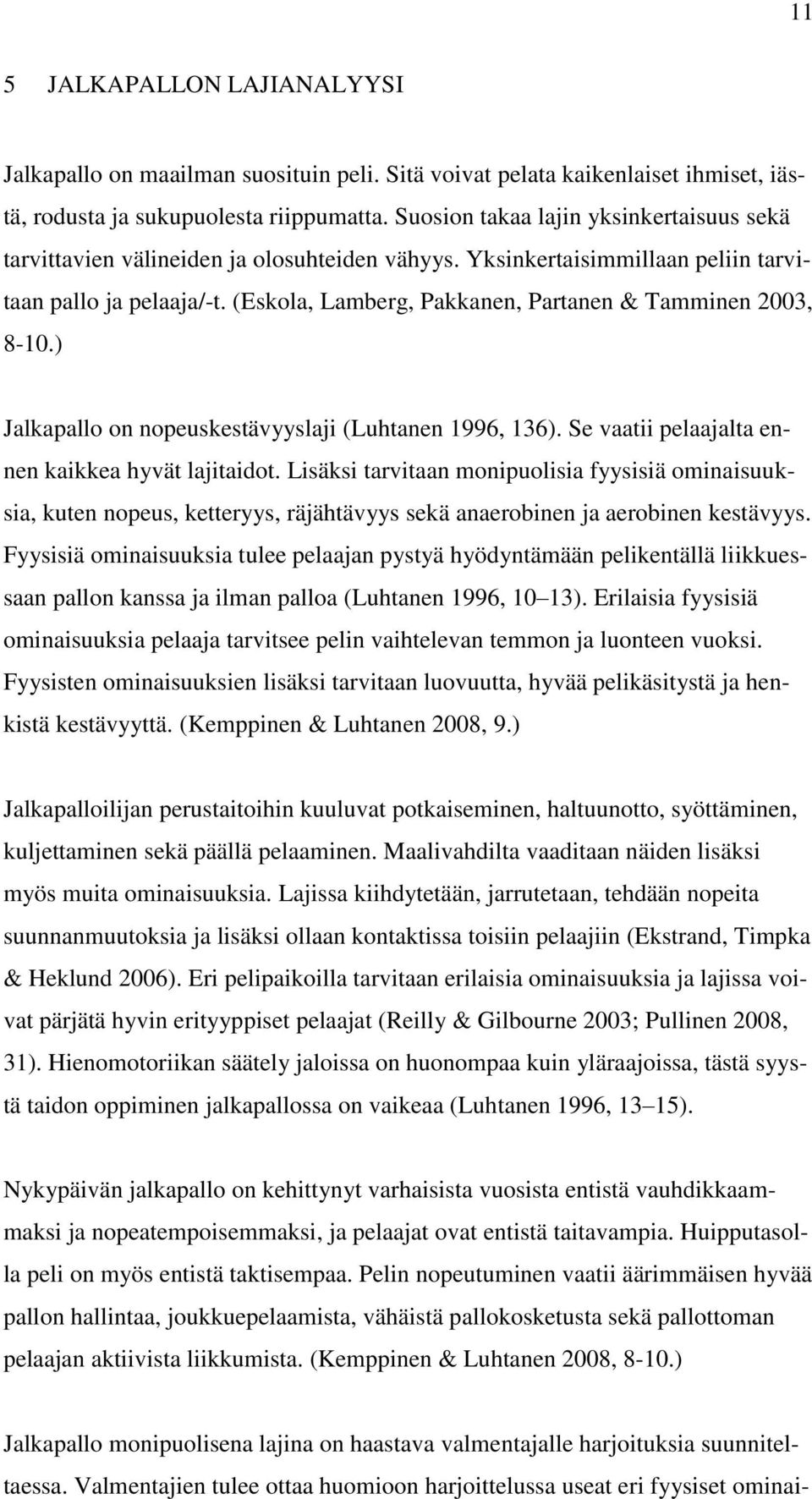 (Eskola, Lamberg, Pakkanen, Partanen & Tamminen 2003, 8-10.) Jalkapallo on nopeuskestävyyslaji (Luhtanen 1996, 136). Se vaatii pelaajalta ennen kaikkea hyvät lajitaidot.