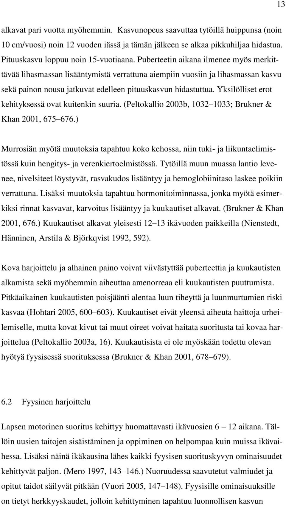 Yksilölliset erot kehityksessä ovat kuitenkin suuria. (Peltokallio 2003b, 1032 1033; Brukner & Khan 2001, 675 676.